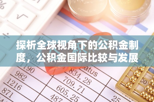 金华探析全球视角下的公积金制度，公积金国际比较与发展趋势