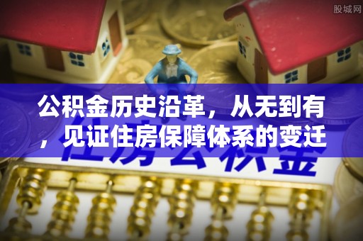 金华公积金历史沿革，从无到有，见证住房保障体系的变迁
