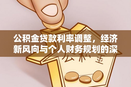 金华公积金贷款利率调整，经济新风向与个人财务规划的深远影响