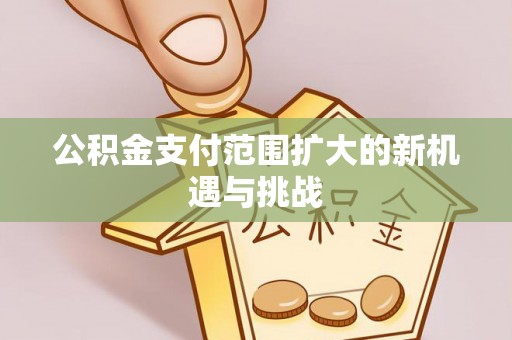 金华公积金支付范围扩大的新机遇与挑战