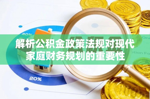 金华解析公积金政策法规对现代家庭财务规划的重要性