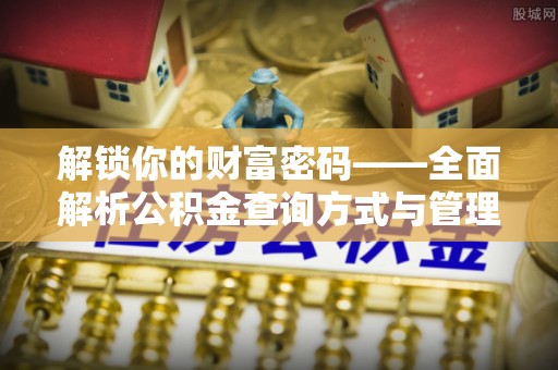 金华解锁你的财富密码——全面解析公积金查询方式与管理技巧