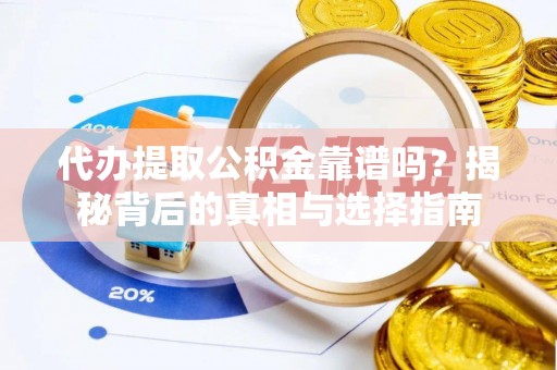 金华代办提取公积金靠谱吗？揭秘背后的真相与选择指南