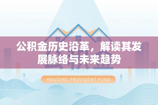 金华公积金历史沿革，解读其发展脉络与未来趋势