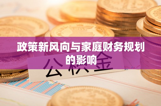 金华政策新风向与家庭财务规划的影响