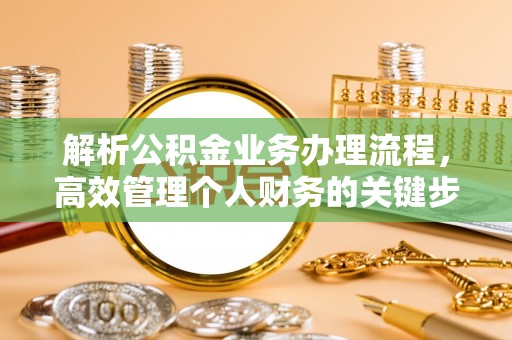 金华解析公积金业务办理流程，高效管理个人财务的关键步骤