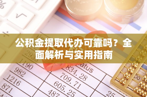金华公积金提取代办可靠吗？全面解析与实用指南