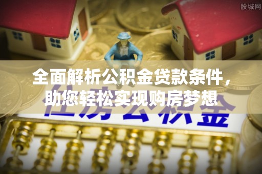 金华全面解析公积金贷款条件，助您轻松实现购房梦想