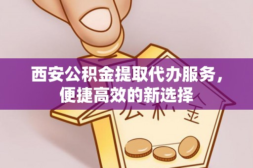 金华西安公积金提取代办服务，便捷高效的新选择
