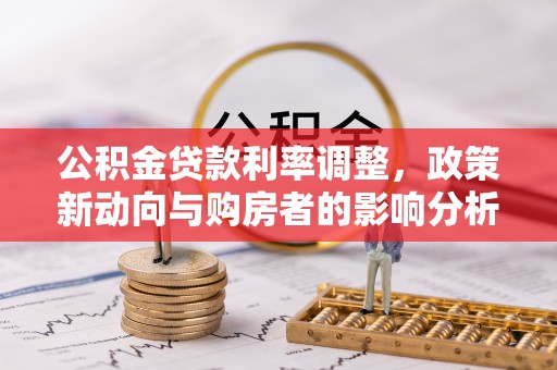 金华公积金贷款利率调整，政策新动向与购房者的影响分析