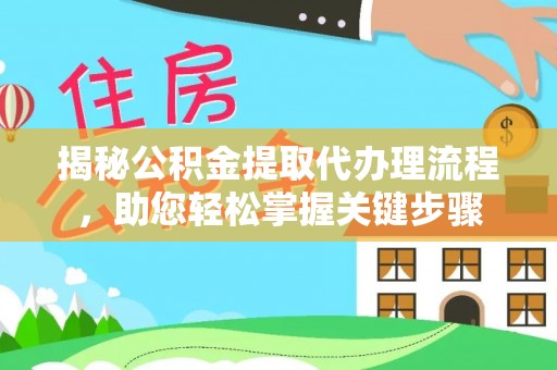 金华揭秘公积金提取代办理流程，助您轻松掌握关键步骤