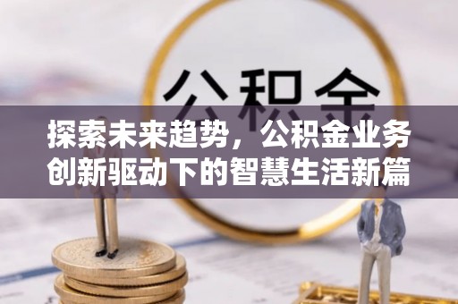 金华探索未来趋势，公积金业务创新驱动下的智慧生活新篇章