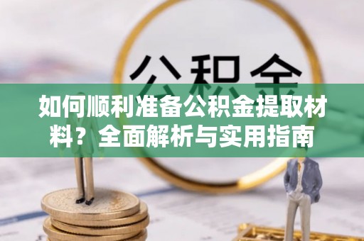 金华如何顺利准备公积金提取材料？全面解析与实用指南