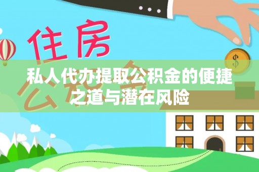 金华私人代办提取公积金的便捷之道与潜在风险