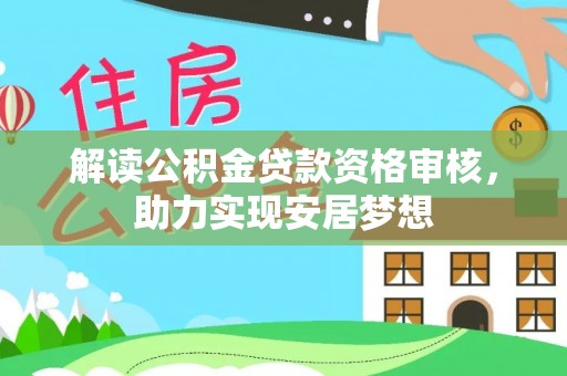 金华解读公积金贷款资格审核，助力实现安居梦想