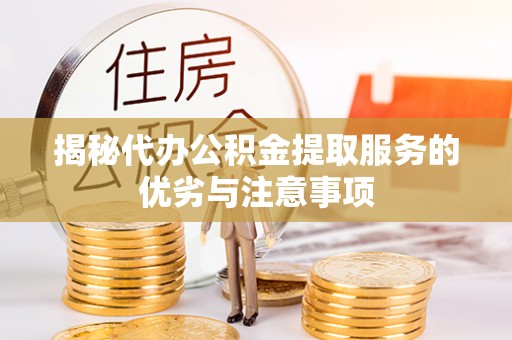 金华揭秘代办公积金提取服务的优劣与注意事项
