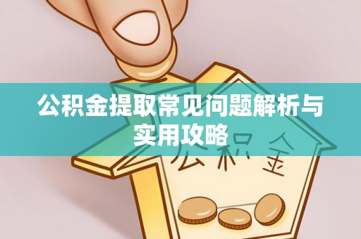 金华公积金提取常见问题解析与实用攻略