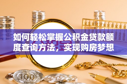 金华如何轻松掌握公积金贷款额度查询方法，实现购房梦想？