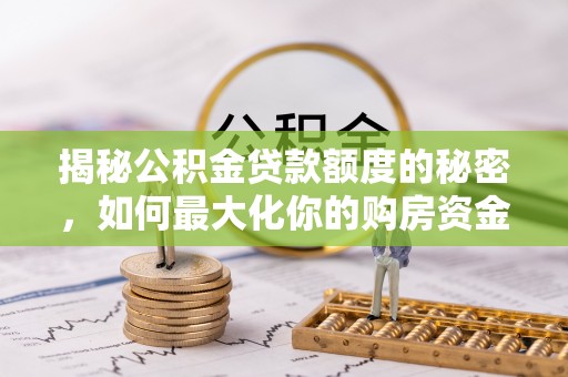 金华揭秘公积金贷款额度的秘密，如何最大化你的购房资金