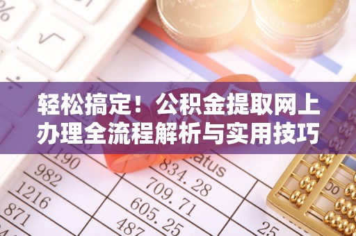 金华轻松搞定！公积金提取网上办理全流程解析与实用技巧