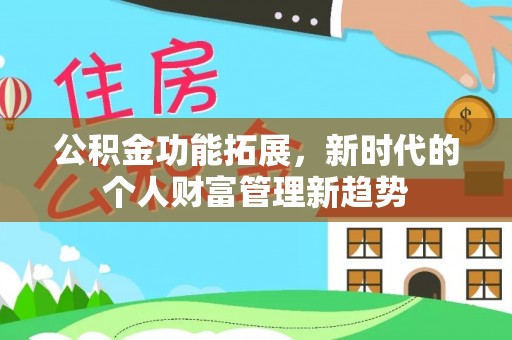 金华公积金功能拓展，新时代的个人财富管理新趋势