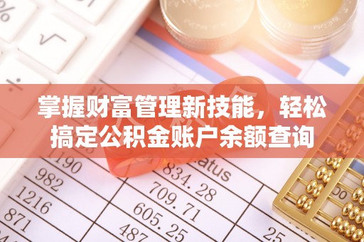 金华掌握财富管理新技能，轻松搞定公积金账户余额查询