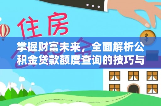金华掌握财富未来，全面解析公积金贷款额度查询的技巧与策略