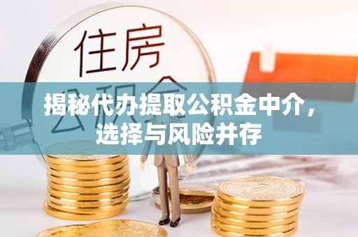 金华揭秘代办提取公积金中介，选择与风险并存
