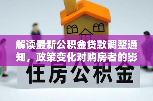 金华解读最新公积金贷款调整通知，政策变化对购房者的影响与应对策略