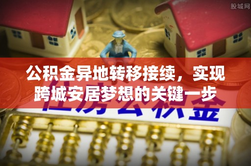 金华公积金异地转移接续，实现跨城安居梦想的关键一步