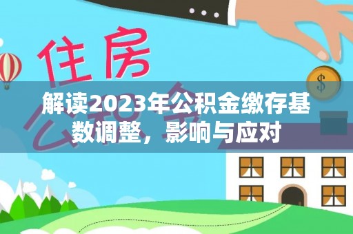 金华解读2023年公积金缴存基数调整，影响与应对