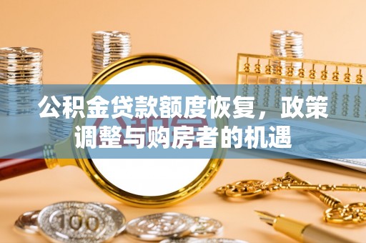 金华公积金贷款额度恢复，政策调整与购房者的机遇