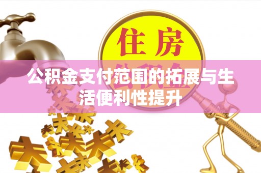 金华公积金支付范围的拓展与生活便利性提升