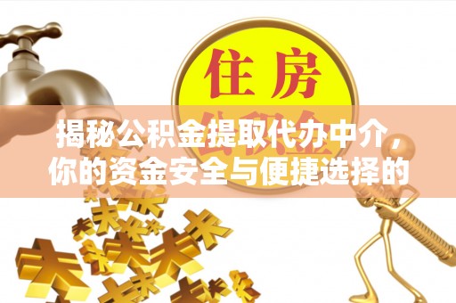 金华揭秘公积金提取代办中介，你的资金安全与便捷选择的平衡点