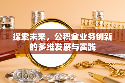 金华探索未来，公积金业务创新的多维发展与实践