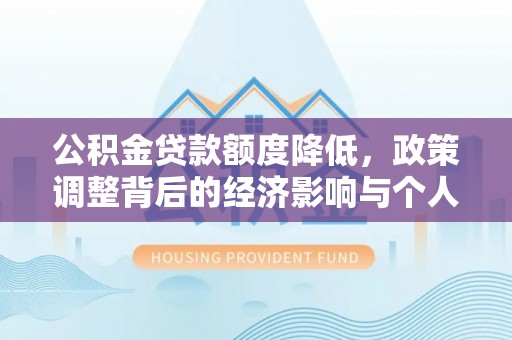 金华公积金贷款额度降低，政策调整背后的经济影响与个人应对策略