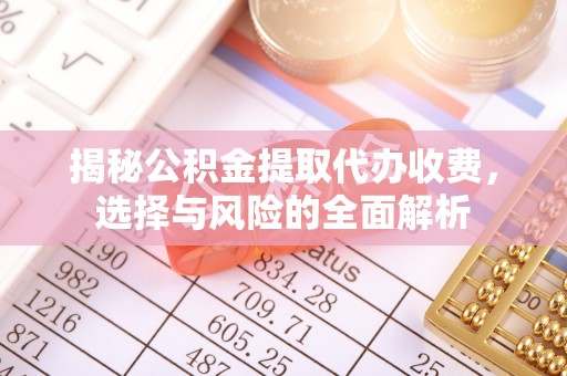 金华揭秘公积金提取代办收费，选择与风险的全面解析