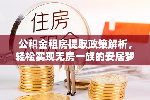 金华公积金租房提取政策解析，轻松实现无房一族的安居梦想