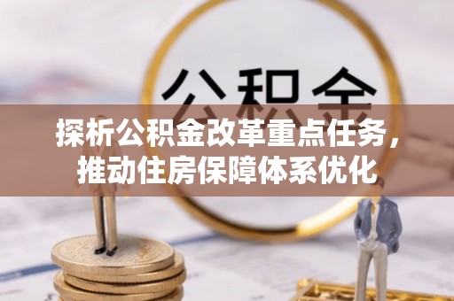 金华探析公积金改革重点任务，推动住房保障体系优化