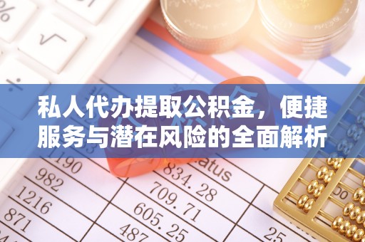 金华私人代办提取公积金，便捷服务与潜在风险的全面解析