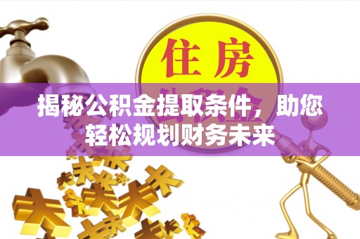 金华揭秘公积金提取条件，助您轻松规划财务未来