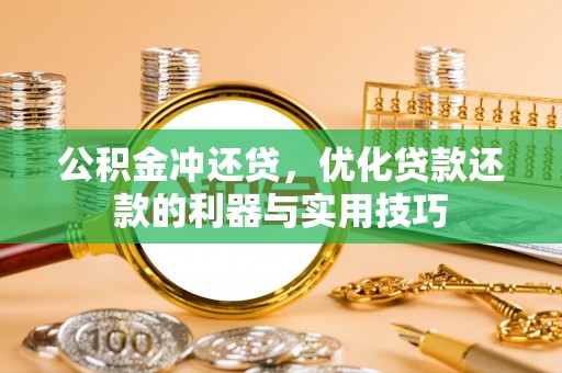 金华公积金冲还贷，优化贷款还款的利器与实用技巧