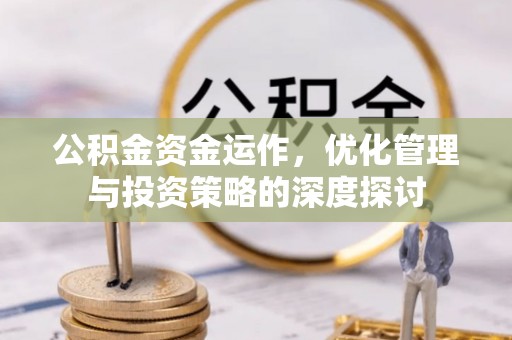 金华公积金资金运作，优化管理与投资策略的深度探讨