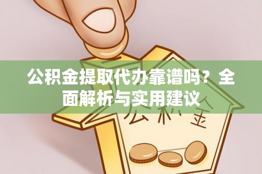 金华公积金提取代办靠谱吗？全面解析与实用建议