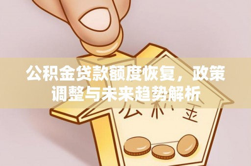金华公积金贷款额度恢复，政策调整与未来趋势解析