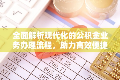 金华全面解析现代化的公积金业务办理流程，助力高效便捷生活