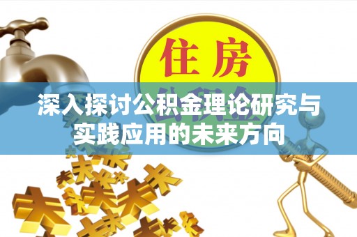 金华深入探讨公积金理论研究与实践应用的未来方向