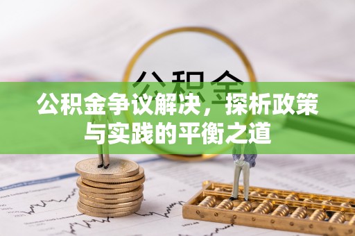 金华公积金争议解决，探析政策与实践的平衡之道