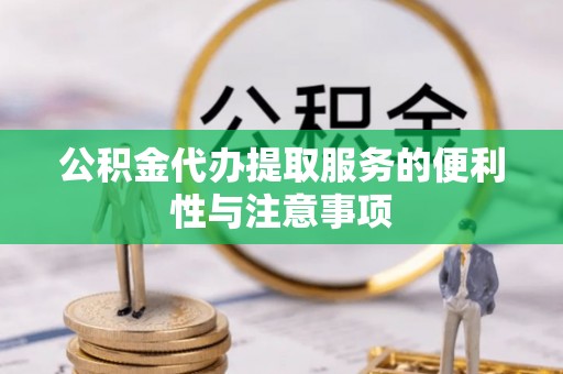 金华公积金代办提取服务的便利性与注意事项