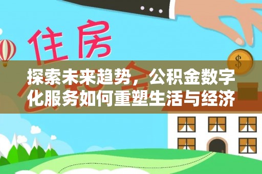 金华探索未来趋势，公积金数字化服务如何重塑生活与经济